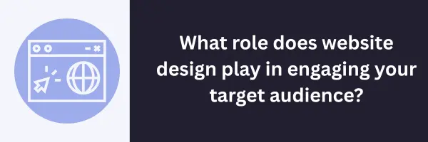 What role does web design and search engine optimization play in engaging yor target audience?